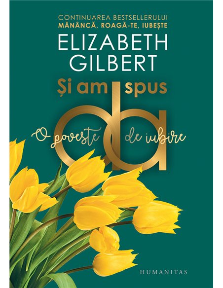 Și am spus da. O poveste de iubire - Elizabeth Gilbert | Editura Humanitas