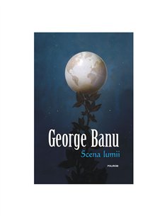 Scena lumii - George Banu | Editura Polirom