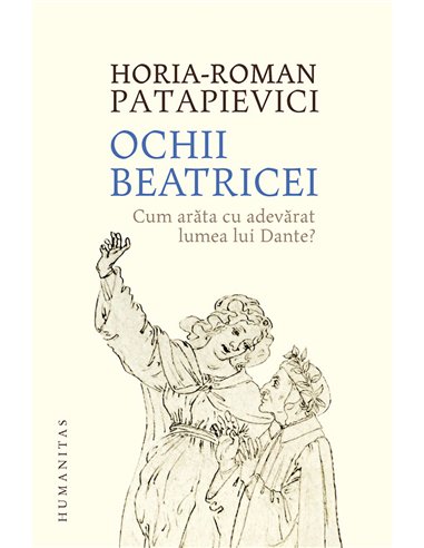 Ochii Beatricei - Horia-Roman Patapievici | Editura Humanitas