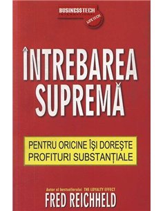 Intrebarea suprema - pentru oricine isi doreste profituri substantiale - Fred Reichheld | Editura BusinessTech