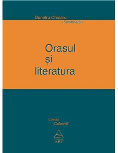 Oraşul şi literatura - Dumitru Chioaru | Editura Art