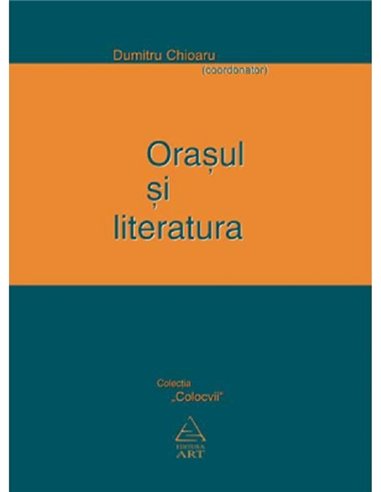 Oraşul şi literatura - Dumitru Chioaru | Editura Art