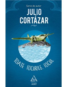 Toate focurile. Focul - Julio Cortazar | Editura Art