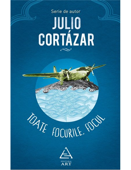 Toate focurile. Focul - Julio Cortazar | Editura Art