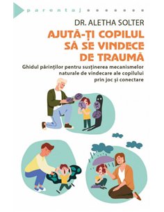 Ajuta-ti copilul sa se vindece de trauma - Aletha Solter | Editura Herald
