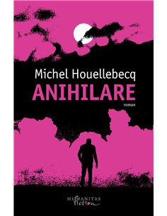 Anihilare - Michel Houellebecq | Editura Humanitas