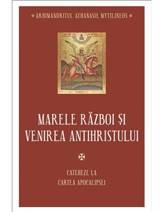 Marele război și venirea Antihristului - Arhim. Athanasie Mythilineos | Editura Sophia