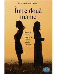 Între două mame - Ierom. Antonios Romeos | Editura Sophia