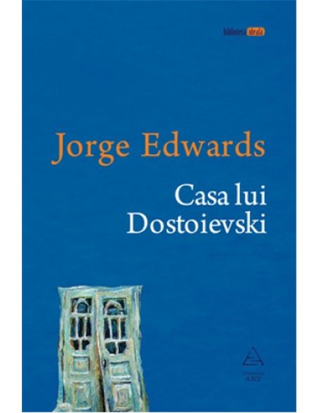 Casa lui Dostoievski - Jorge Edwards | Editura Art