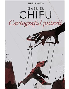 Cartograful puterii - Gabriel Chifu | Editura Cartea Românească