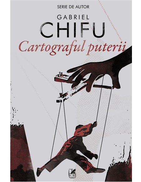Cartograful puterii - Gabriel Chifu | Editura Cartea Românească