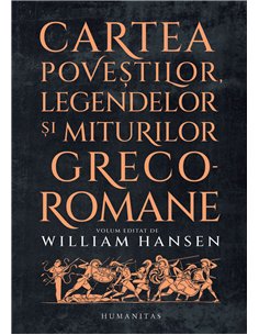 Cartea poveștilor, legendelor și miturilor greco-romane - William Hansen | Editura Humanitas
