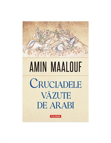 Cruciadele văzute de arabi - Amin Maalouf | Editura Polirom
