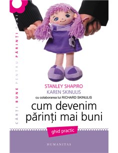 Cum devenim părinţi mai buni. Ed. a IV-a - Stanley Shapiro | Editura Humanitas