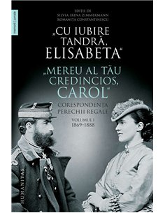 Cu iubire tandră, Elisabeta. Mereu al tău credincios, Carol. Vol. I - Fara autor mentionat | Editura Humanitas
