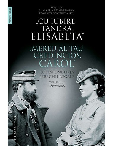 Cu iubire tandră, Elisabeta. Mereu al tău credincios, Carol. Vol. I - Fara autor mentionat | Editura Humanitas