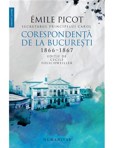 Corespondența de la București - Emile Picot | Editura Humanitas