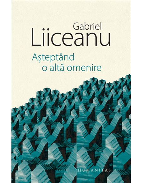 Așteptând o altă omenire - Gabriel Liiceanu | Editura Humanitas