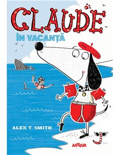 Claude 2: Claude în vacanță [cartonata] - Alex T. Smith | Editura Arthur
