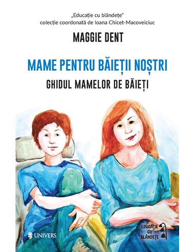 Mame pentru băieții noștri - Maggie Dent | Editura Univers