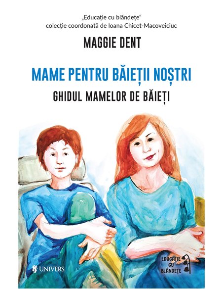 Mame pentru băieții noștri - Maggie Dent | Editura Univers