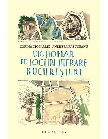 Dictionar de locuri literare bucurestene    - Andreea Rasuceanu | Editura Humanitas