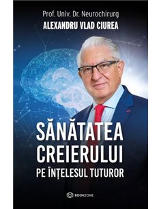 Sănătatea creierului pe înțelesul tuturor - Alexandru Vlad Ciurea | Editura Bookzone