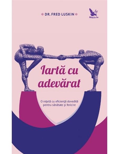 Iartă cu adevărat  - Fred Luskin | Editura For You