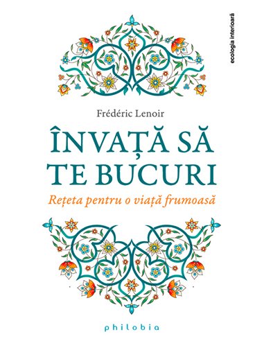 Învață să te bucuri - Frederic Lenoir | Editura Philobia