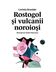 Rostogol 3. Rostogol si vulcanii noroiosi [cartonat]  - Lavinia Braniste | Editura Arthur