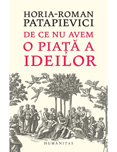 De ce nu avem o piaţă a ideilor? - Horia-Roman Patapievici | Editura Humanitas