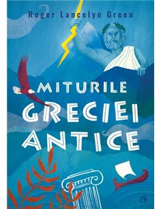 Miturile Greciei antice - Roger Lancelyn Green | Editura Curtea Veche