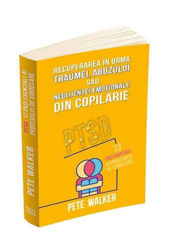 Recuperarea in urma traumei, abuzului sau neglijentei emotionale - PTSD - Pete Walker | Editura Herald