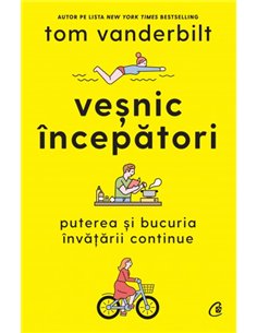 Veșnic începători - Tom Vanderbilt | Editura Curtea Veche