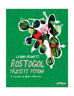 Rostogol 2. Rostogol păzește pepenii - Lavinia Braniște | Editura Arthur
