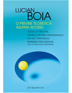 O privire teoretică asupra istoriei - Lucian Boia | Editura Humanitas