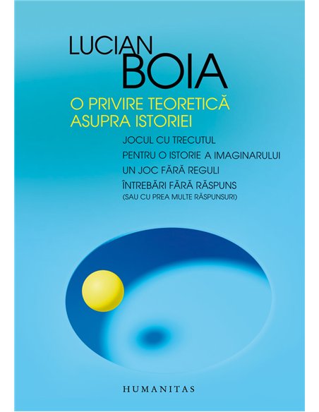 O privire teoretică asupra istoriei - Lucian Boia | Editura Humanitas