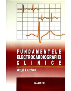 Fundamentele Electrocardiografiei (ECG) Clinice - Atul Luthra  Editura Callisto