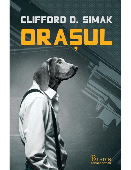 Orasul   - Clifford D. Simak | Editura Paladin
