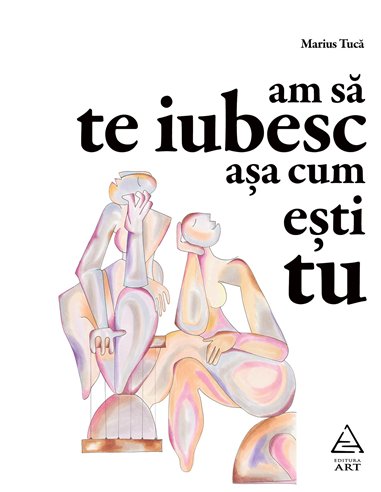 Am sa te iubesc asa cum esti tu  - Tuca Marius | Editura Art
