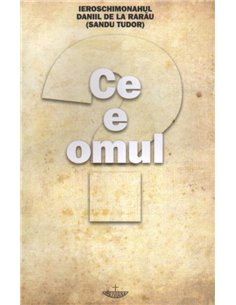 Ce e omul - Ierom. Daniil de la Rarau (Sandu Tudor) | Editura Christiana