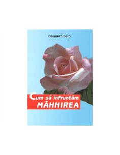 Cum sa infruntam mahnirea - Carmem Seib | Editura Pauline