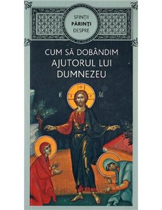 Sfinţii Părinţi despre cum să dobândim ajutorul lui Dumnezeu - Ciocioi Gheorghita | Editura de Suflet