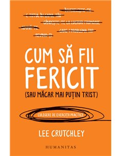 Cum să fii fericit (sau măcar mai puțin trist) - Lee Crutchley | Editura Humanitas