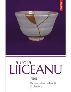 Fără. Despre iubire, suferință și pierdere - Aurora Liiceanu | Editura Polirom