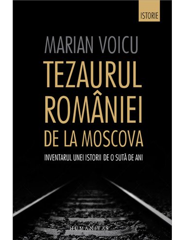 Tezaurul Romaniei de la Moscova - Marian Voicu | Editura Humanitas
