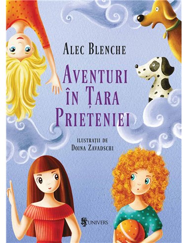 Aventuri în Țara Prieteniei - Alec Blenche | Editura Univers