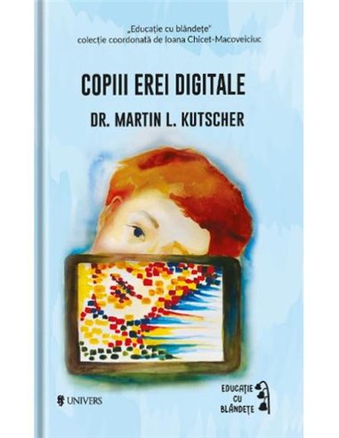 Copiii erei digitale - Dr. Martin L. Kutscher  | Editura Univers