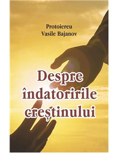 Despre indatoririle crestinului - Vasile Bajanov  Editura Egumenita
