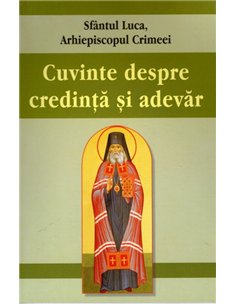 Cuvinte despre credință și adevăr - Sfantul Luca al Crimeei | Editura Egumenita